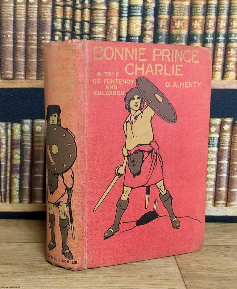 Item #376163 Bonnie Prince Charlie : A Tale of Fontenoy and Culloden. G A. Henty