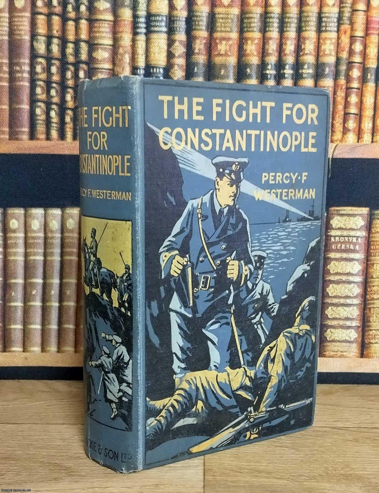 Item #376181 The Fight for Constantinople : A Story of the Gallipoli Peninsula. Percy F. Westerman