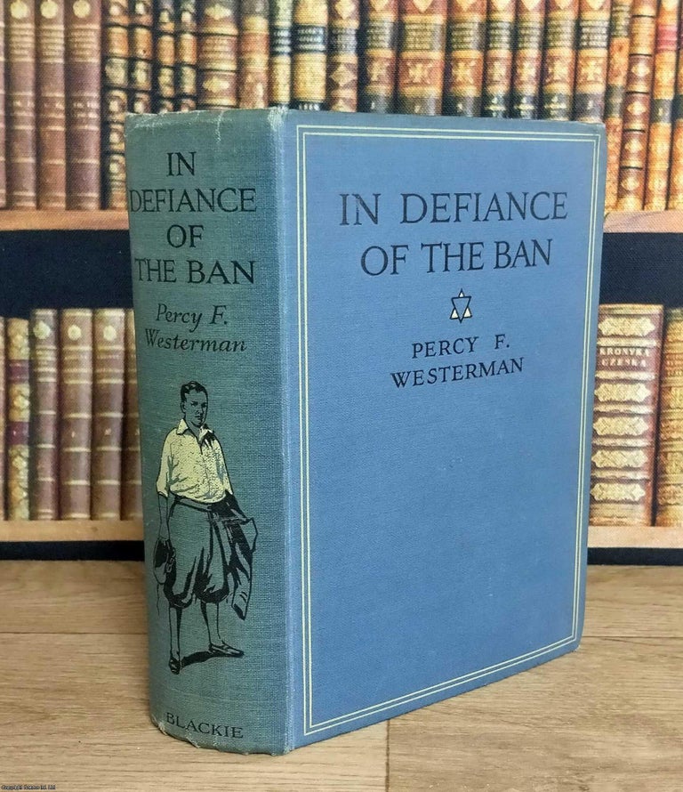 Item #376206 In Defiance of the Ban. Percy F. Westerman