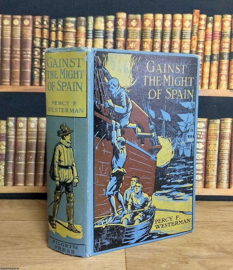 Item #376209 Gainst the Might of Spain : A Story of the Days of the Great Armada. Percy F. Westerman