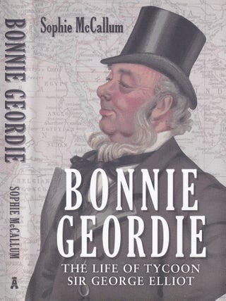 Bonnie Geordie : The Life of Tycoon Sir George Elliot.