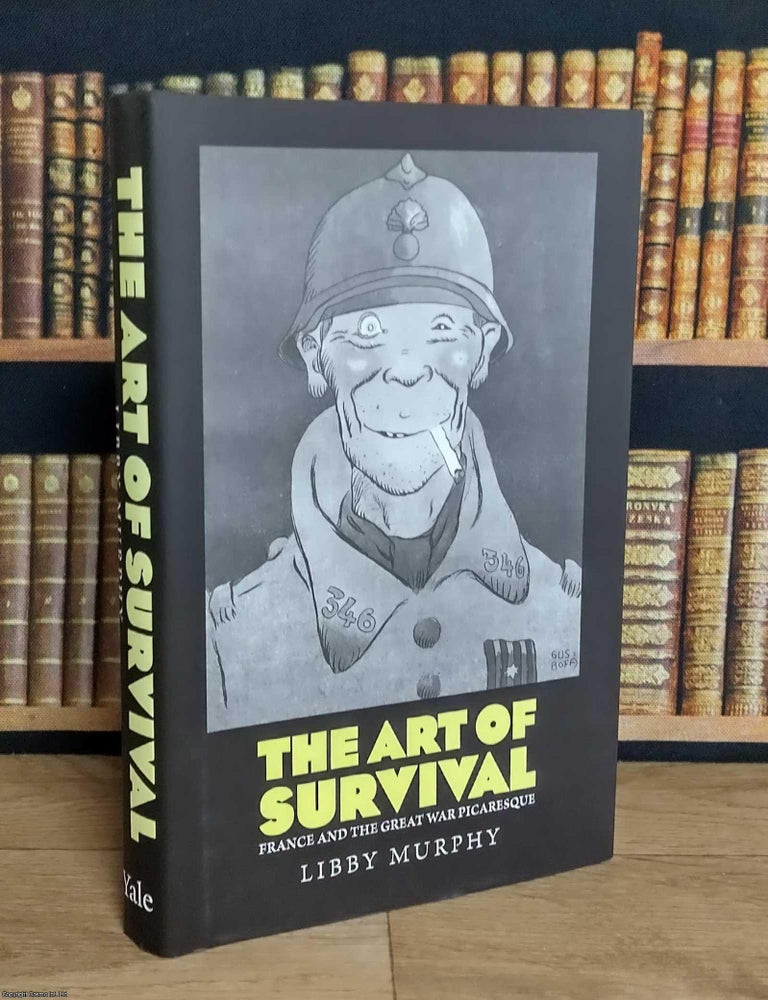 Item #376231 The Art of Survival: France and the Great War Picaresque. Libby Murphy.