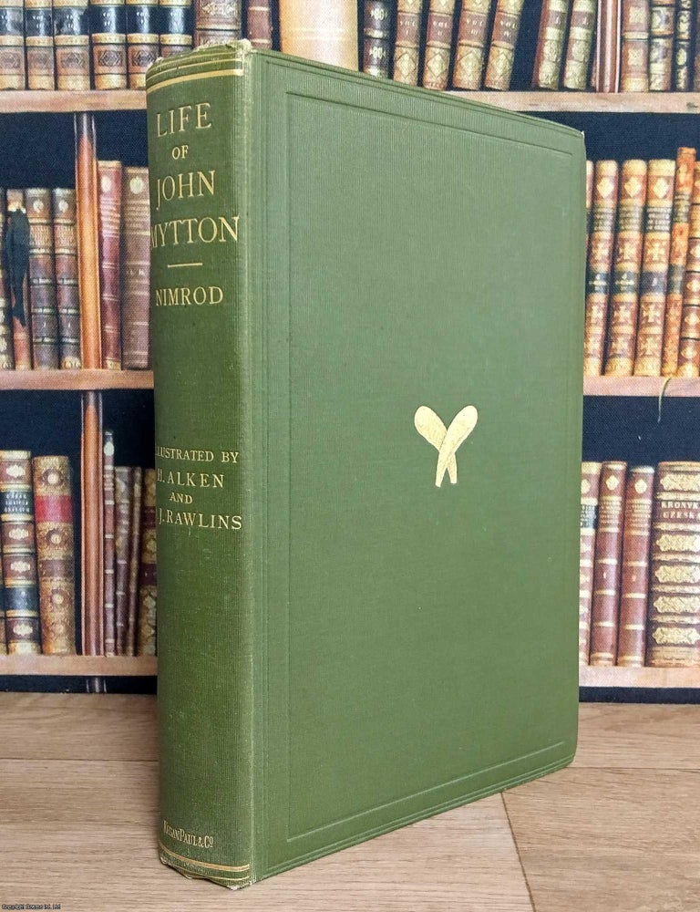Item #376645 Memoirs of the Life of the Late John Mytton, Esq. of Halston, Shropshire, formerly M.P. for Shrewsbury, High Sheriff for the counties of Salop and Merioneth and Major of the North Shropshire Yeomanry. With Notices of His Hunting, Shooting, Driving, Racing, Eccentric, and Extravagant Exploits. With 20 Coloured Plates. and Numerous Illustrations by Henry Alken and T. J. Rawlins. Nimrod, Charles James Apperley.