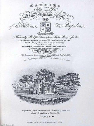 Memoirs of the Life of the Late John Mytton, Esq. of Halston, Shropshire, formerly M.P. for Shrewsbury, High Sheriff for the counties of Salop and Merioneth and Major of the North Shropshire Yeomanry. With Notices of His Hunting, Shooting, Driving, Racing, Eccentric, and Extravagant Exploits. With 20 Coloured Plates. and Numerous Illustrations by Henry Alken and T. J. Rawlins.
