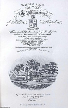 Memoirs of the Life of the Late John Mytton, Esq. of Halston, Shropshire, formerly M.P. for Shrewsbury, High Sheriff for the counties of Salop and Merioneth and Major of the North Shropshire Yeomanry. With Notices of His Hunting, Shooting, Driving, Racing, Eccentric, and Extravagant Exploits. With 20 Coloured Plates. and Numerous Illustrations by Henry Alken and T. J. Rawlins.