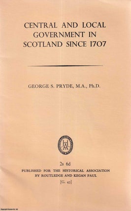 Item #416073 Central and Local Government in Scotland since 1707. George S. Pryde