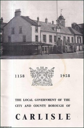 Item #417031 The Local Government of the City and County Borough of Carlisle 1158-1958. CARLISLE