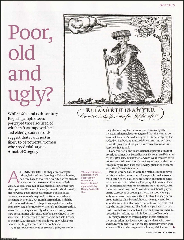 Item #417376 Poor Old and Ugly? What Court Records actually suggest about the Women who stood Trial for Witchcraft in the 17th Century. An original article from History Today magazine, 2016. Annabel Gregory.