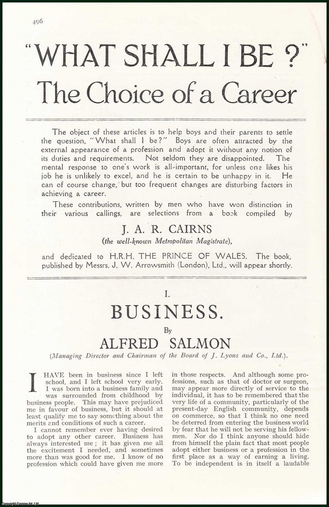 Item #505073 Business ; The Stage & The Church ; The Common Law Bar ; Banking & The Metropolitan Police ; What Shall I Be, The Choice of a Career : to help boys & their parents to settle the question. A complete six part uncommon original article from The Strand Magazine, 1926. Managing Director Alfred Salmon, Chairman of The Board of J. Lyons, Ltd. J. M. Glover Co., Drury Lane Theatre, Director of Music, The Bishop of London, others.