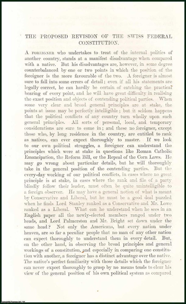 Item #505166 The Proposed Revision of The Swiss Federal Constitution : A Foreigner who undertakes to treat of the internal Politics of another Country, stands at a manifest disadvantage when compared with a native. An uncommon original article from The Fortnightly Review, 1865. Edward A. Freeman.