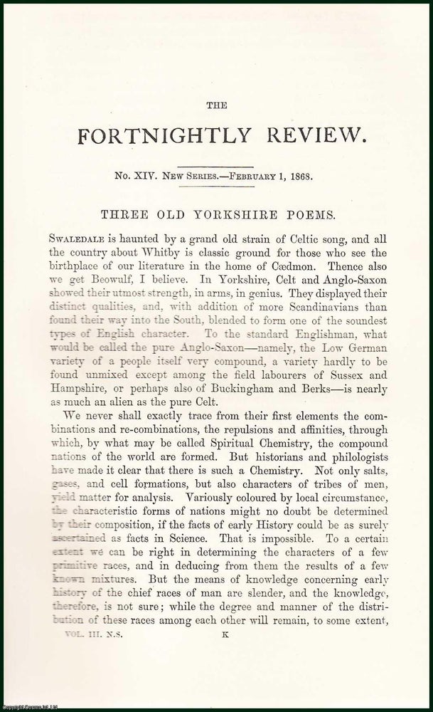 Item #505180 Three Old Yorkshire Poems : Swaledale is haunted by a grand old strain of Celtic song, & all the Country about Whitby is Classic ground for those who see the birthplace of our Literature in the home of Caedmon. An uncommon original article from The Fortnightly Review, 1868. Henry Morley.