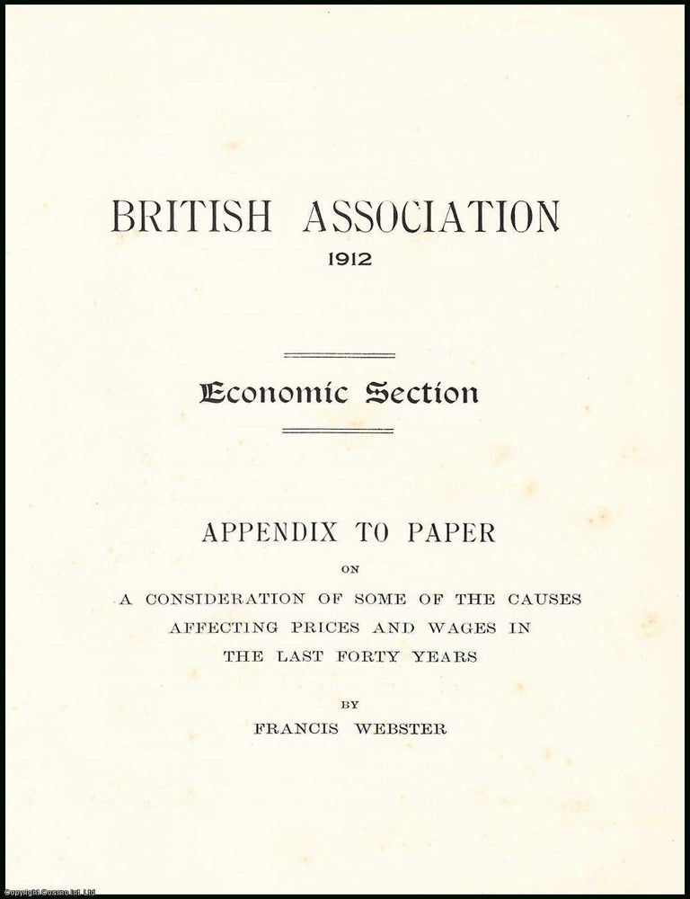 Item #505805 A Consideration of some of the Causes Affecting Prices & Wages in the last Forty Years : Appendix. An uncommon original article from The British Association for The Advancement of Science report, 1912. Francis Webster.