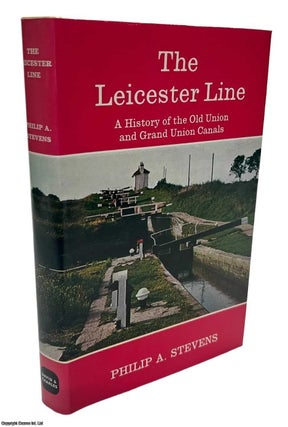Item #513564 The Leicester Line : A History of the Old Union and Grand Union Canals. Philip A....