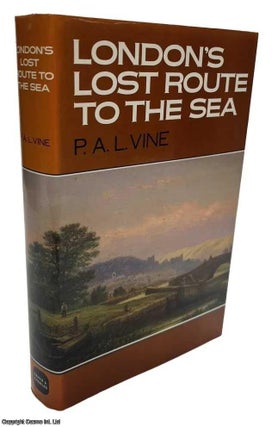 Item #513567 London's Lost Route to the Sea : An historical account of the inland navigtions...