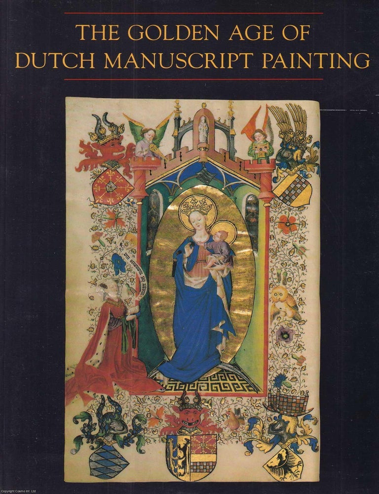 Item #513912 The Golden Age of Dutch Manuscript Painting. James H. Marrow, others.