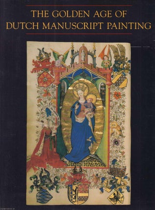 The Golden Age of Dutch Manuscript Painting. James H. Marrow, others.