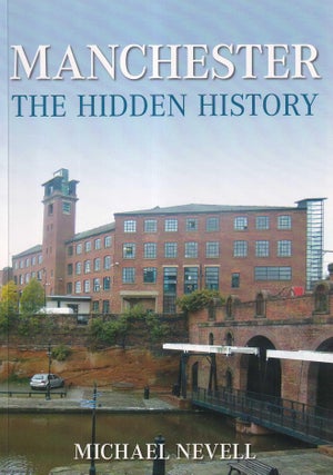 Manchester : The Hidden History. Michael Nevell.