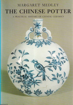 The Chinese Potter : A Practical History of Chinese Ceramics. Margaret Medley.