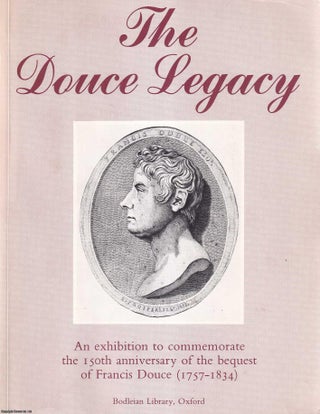 The Douce Legacy : An exhibition to commemorate the 150th. FRANCIS DOUCE.