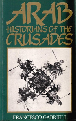 Arab Historians of the Crusades. Francesco Gabrieli.