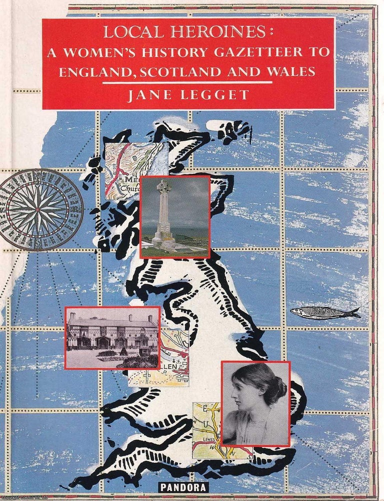 Item #514000 Local Heroines : A Women's History Gazetteer to England, Scotland and Wales. Jane Legget.