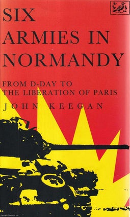 Six Armies in Normandy : From D-Day to the Liberation. John Keegan.