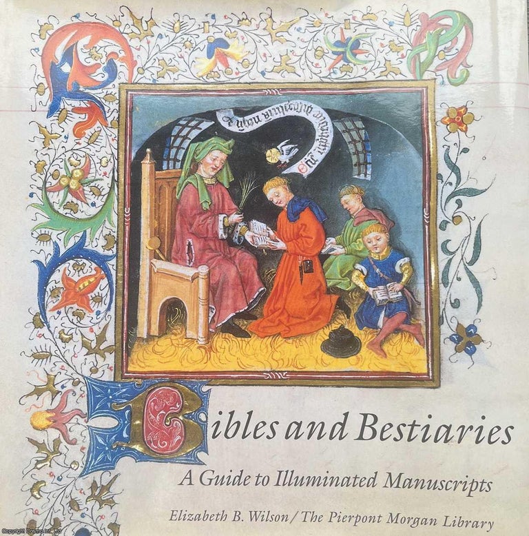 Item #514033 Bibles and Bestiaries : A Guide to Illuminated Manuscripts. Elizabeth B. Wilson