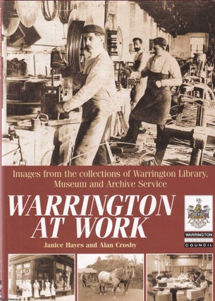 Warrington at Work : Images from the collections of Warrington. Janice Hayes, Alan Crosby.