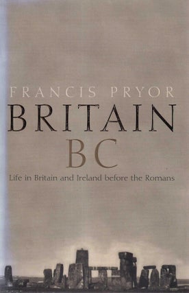 Britain BC : Life in Britain and Ireland before the. Francis Pryor.