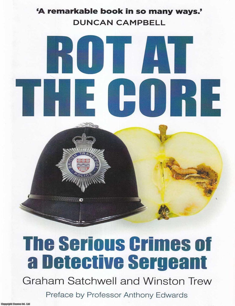 Item #514068 Rot at the Core : The Serious Crimes of a Detective Sergeant, D.S. Derek Ridgewell. Graham Satchwell, Winston Trew.