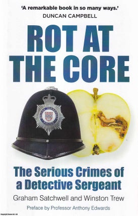 Rot at the Core : The Serious Crimes of a. Graham Satchwell, Winston Trew.