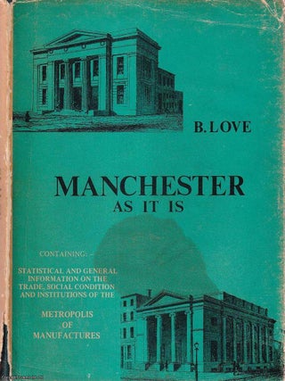 Manchester As It Is : or, Notices of the Institutions, Manufactures, Commerce, Railways, etc. B. Love.