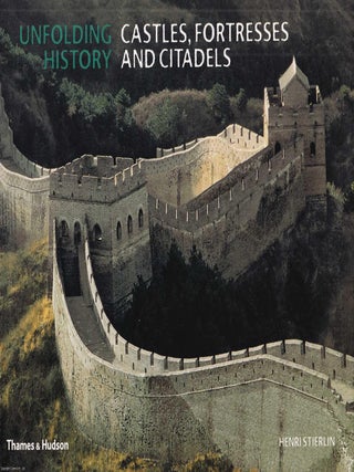Unfolding History : Castles, Fortresses & Citadels. Henri Stierlin.