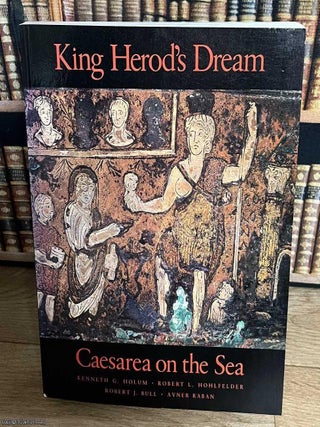 King Herod's Dream : Caesarea on the Sea. Kenneth G. Holum, others.