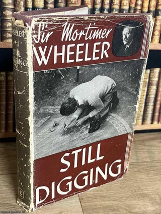 Still Digging : Interleaves from an Antiquary's Notebook. Sir Mortimer Wheeler.