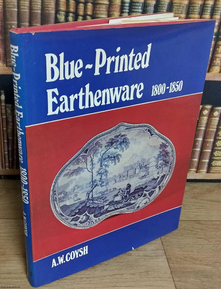 Item #516387 Blue-Printed Earthenware, 1800-1850. A W. Coysh