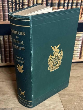 Introduction to Physical Chemistry. LL D. Sir James Walker, F. R S.