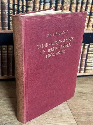 Thermodynamics of Irreversible Processes. S R. De Groot.