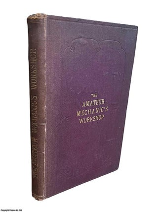 The Amateur Mechanic's Workshop : A Treatise Containing Plain & Concise Directions for. James Lukin.