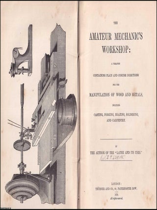 The Amateur Mechanic's Workshop : A Treatise Containing Plain & Concise Directions for the Manipulation of Wood and Metals, including Casting, Forging, Brazing, Soldering, & Carpentry.