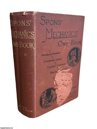 Spon's Mechanics Own Book : A Manual for Handicraftsmen & Amateurs. Covering a wide. Edward, Francis N. Spon.