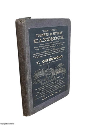 The New Turners & Fitters Handboook. Great Discoveries Relating to Screw Cutting and the. T. Greenwood.