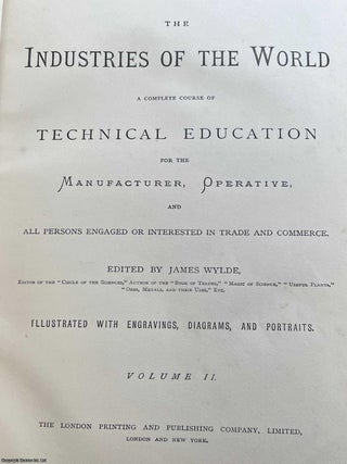 The Industries of the World. A Complete Course of Technical Education for the Manufacturer, Operative and All Persons Engaged or Interested in Trade and Commerce. A Two Volume Set,
