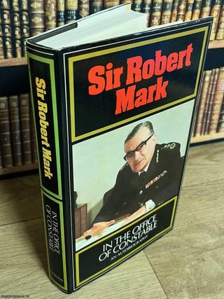 In the Office of Constable : An Autobiography. Sir Robert Mark.
