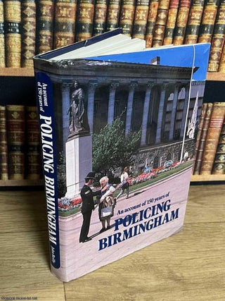 Policing Birmingham : An account of 150 years of police in Birmingham. John W. Reilly.