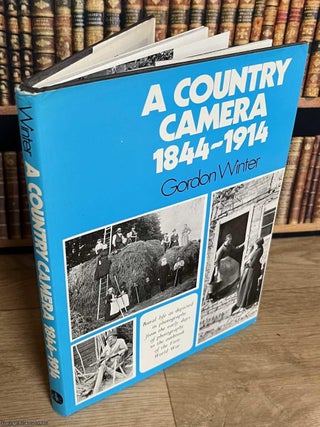 A Country Camera, 1844-1914 : Rural life as depicted in photographs from the early days of. Gordon Winter.