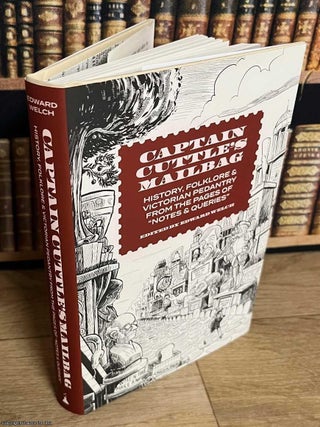 Captain Cuttle's Mailbag : History, Folklore & Victorian Pedantry from the Pages of. Edward Welch, Matt.