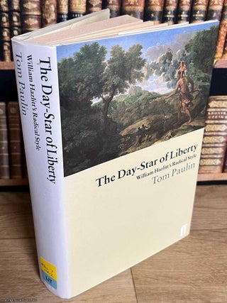 The Day-Star of Liberty : William Hazlitt's Radical Style. Tom Paulin.