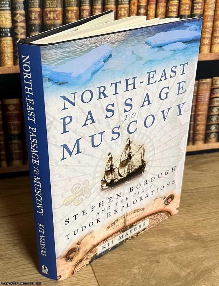 Item #519020 North-East Passage to Muscovy : Stephen Borough and the first Tudor Explorations. Kit Mayers.