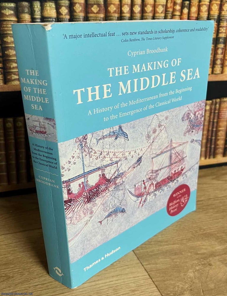 Item #519041 The Making of the Middle Sea : A History of the Mediterranean from the Beginning to the Emergence of the Classical World. Cyprian Broodbank.